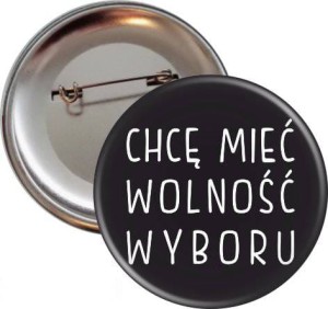 Chcę mieć wolność wyboru - Przypinka na protest - 56mm
