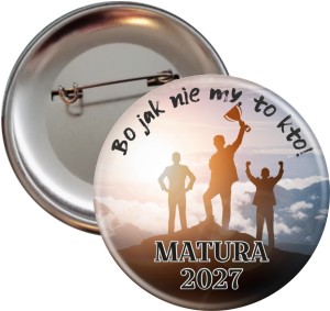 Bo jak nie my to kto! - Matura -  przypinka 56mm 