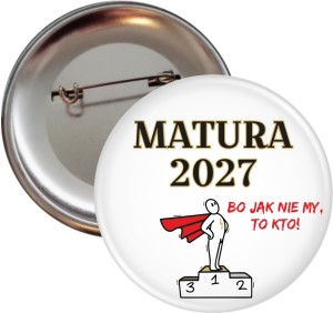 Bo jak nie my to kto! -  przypinka na maturę  56mm -SZYBKA WYSYŁKA