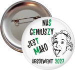 Nas geniuszy jest mało - przypinka 56mm  dla Absolwenta Einstein-SZYBKA WYSYŁKA