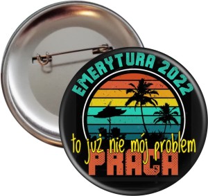 Praca to nie mój problem - przypinka dla emeryta 56mm